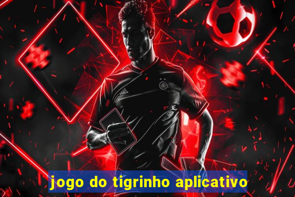 jogo do tigrinho aplicativo